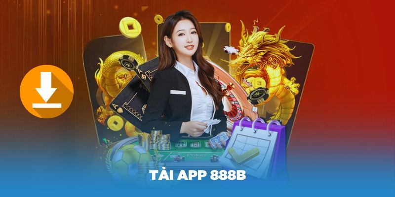 Tải app 888B về máy đơn giản, trải nghiệm cược đỉnh cao