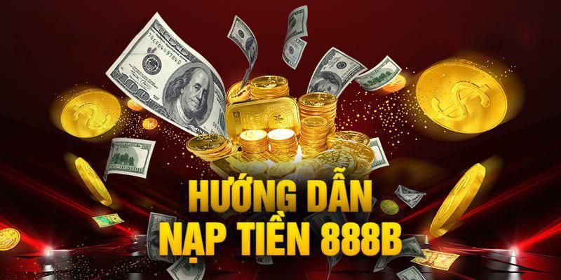 Nạp tiền 888B - Quy trình nhanh gọn, tiện lợi