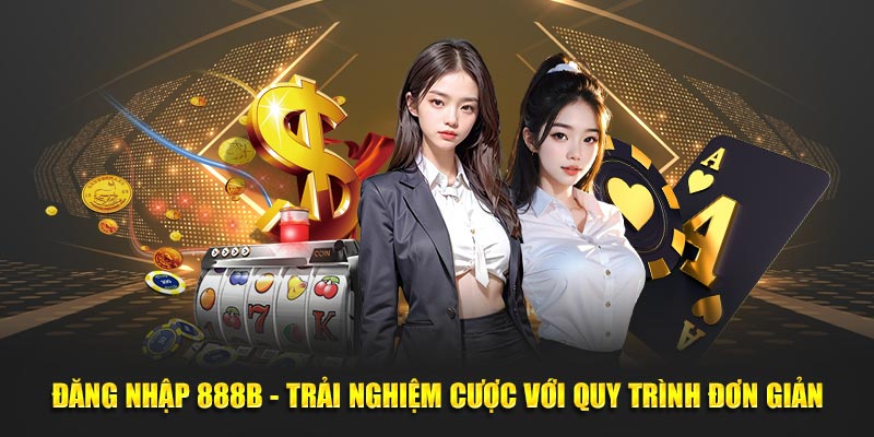 Trải nghiệm với quy trình đơn giản khi đăng nhập 888B