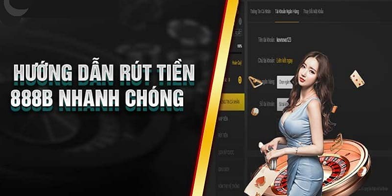 Hướng dẫn quy trình rút tiền 888B chi tiết A → Z